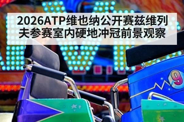 2026ATP维也纳公开赛兹维列夫参赛室内硬地冲冠前景观察